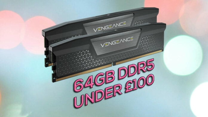 64GB of DDR5 RAM is currently under £100.